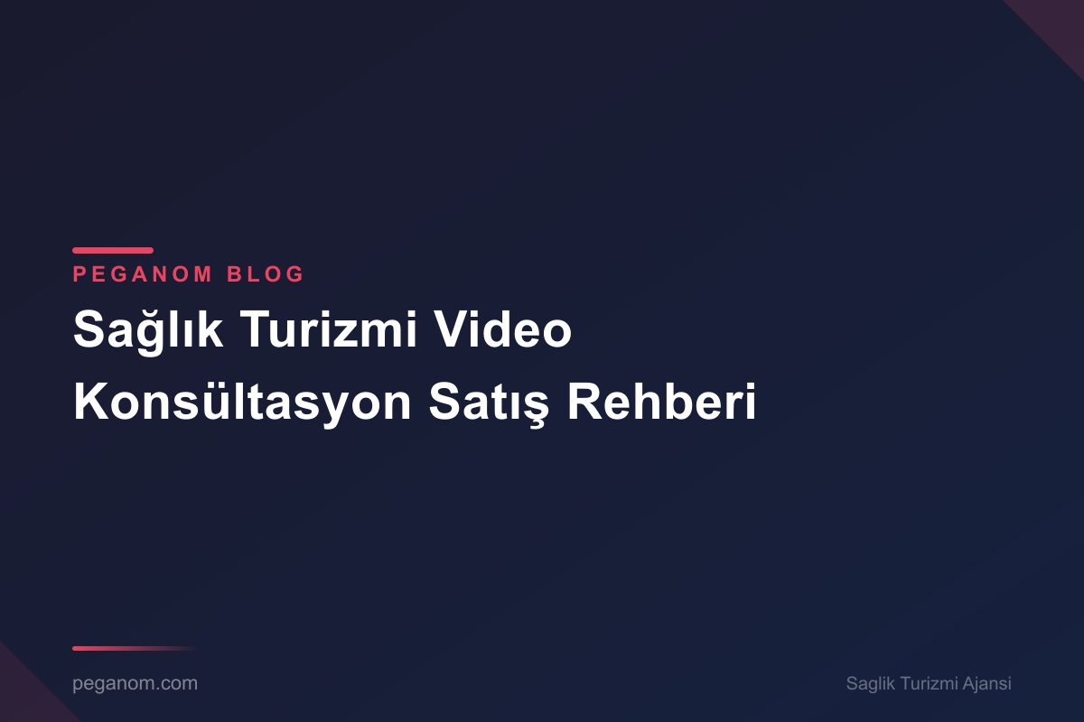 Sağlık Turizmi Video Konsültasyon Satış Rehberi