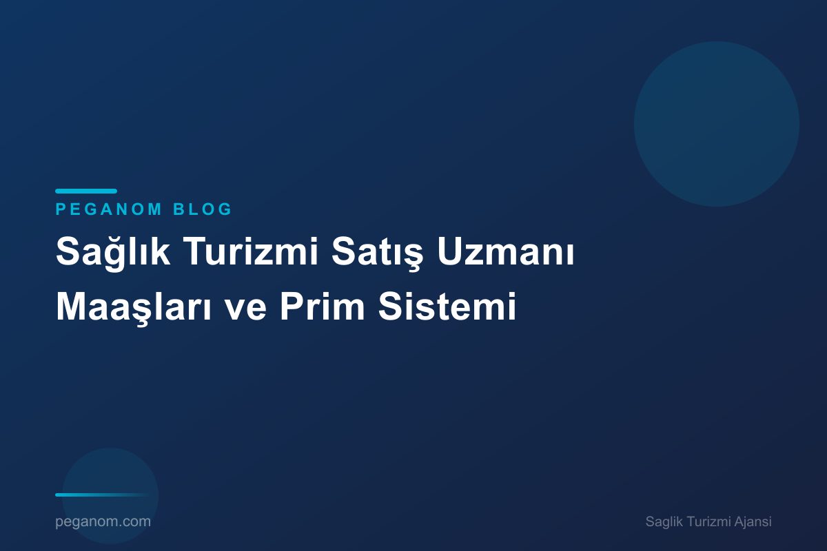 Sağlık Turizmi Satış Uzmanı Maaşları ve Prim Sistemi