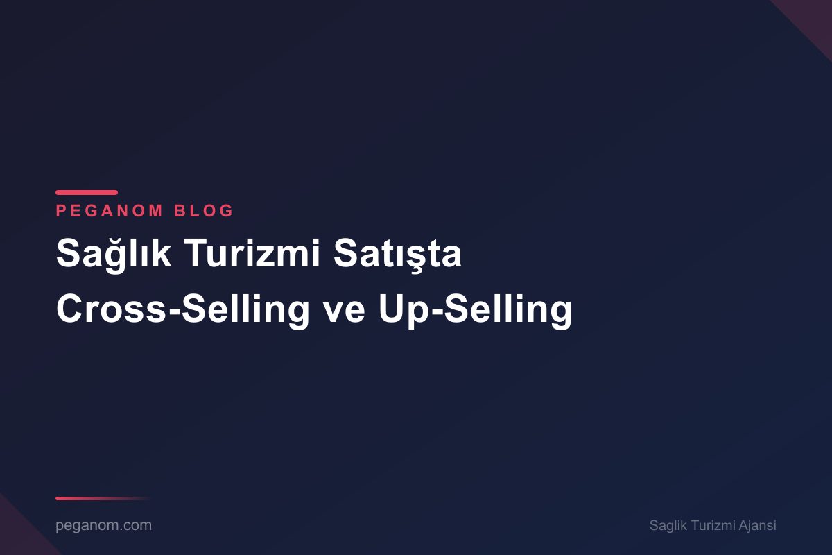 Sağlık Turizmi Satışta Cross-Selling ve Up-Selling