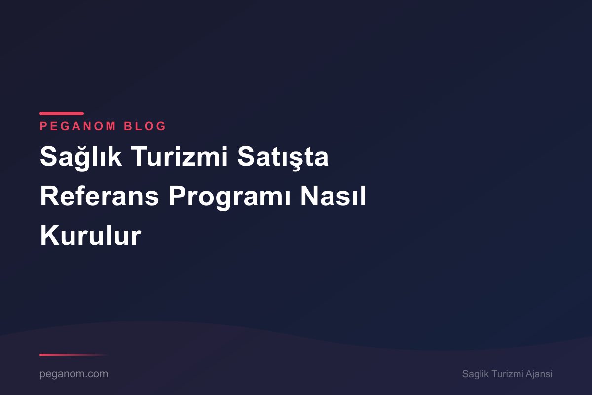 Sağlık Turizmi Satışta Referans Programı Nasıl Kurulur