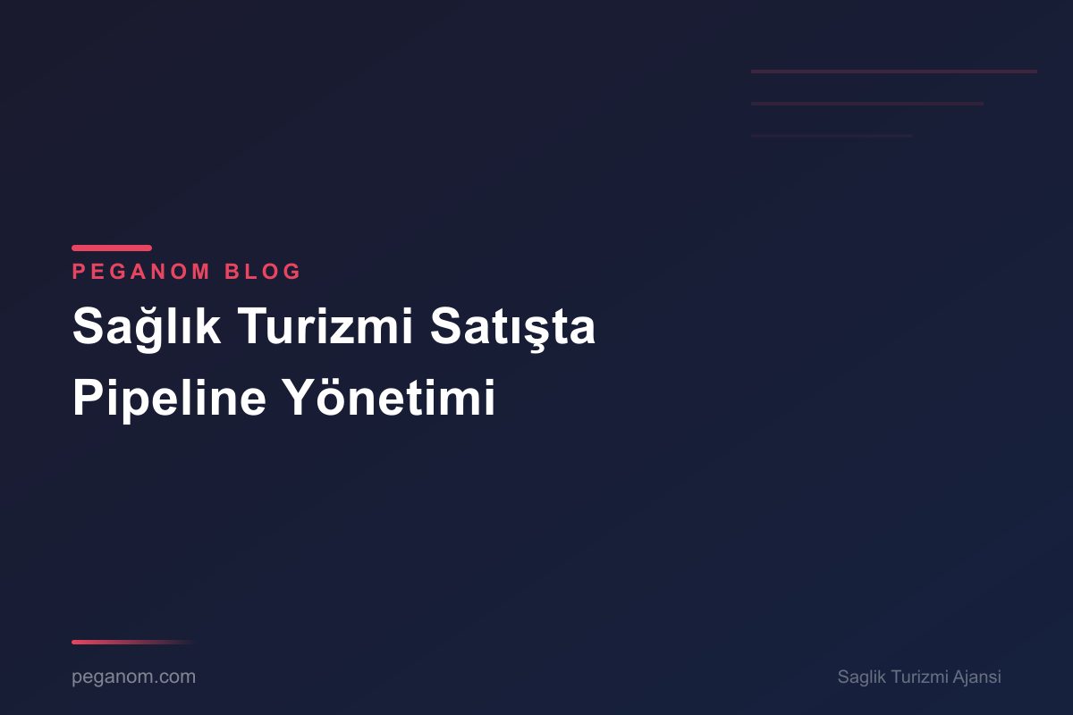 Sağlık Turizmi Satışta Pipeline Yönetimi