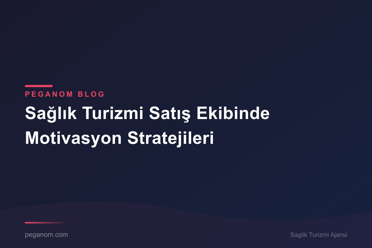 Sağlık Turizmi Satış Ekibinde Motivasyon Stratejileri