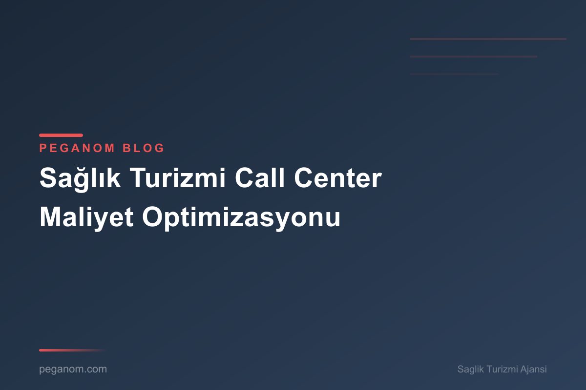 Sağlık Turizmi Call Center Maliyet Optimizasyonu