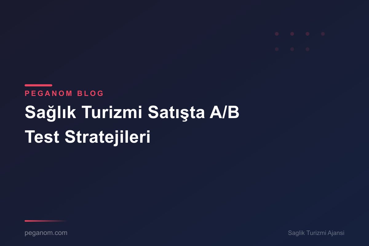Sağlık Turizmi Satışta A/B Test Stratejileri