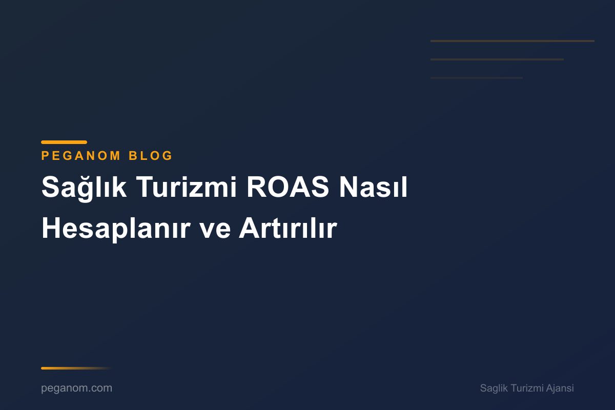 Sağlık Turizmi ROAS Nasıl Hesaplanır ve Artırılır
