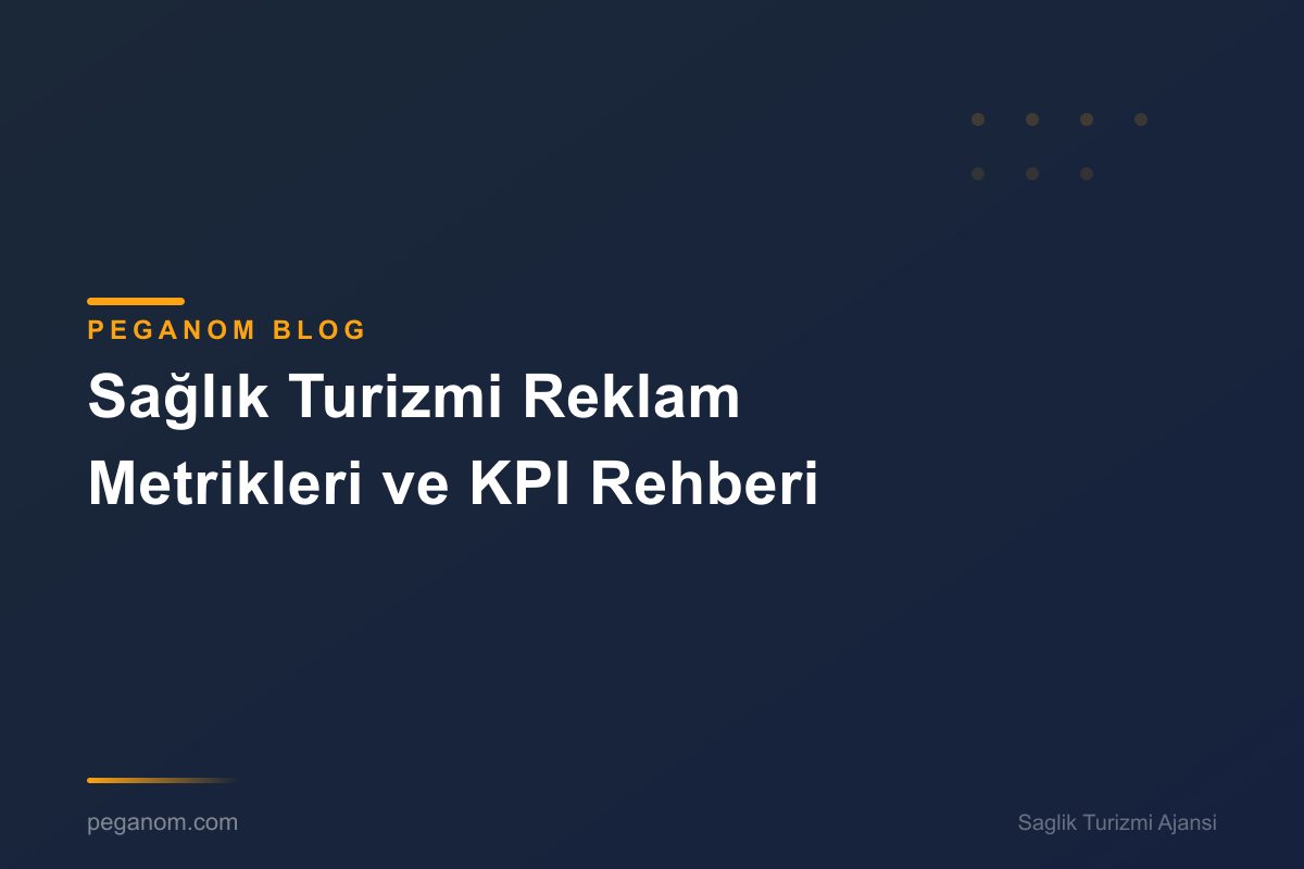 Sağlık Turizmi Reklam Metrikleri ve KPI Rehberi
