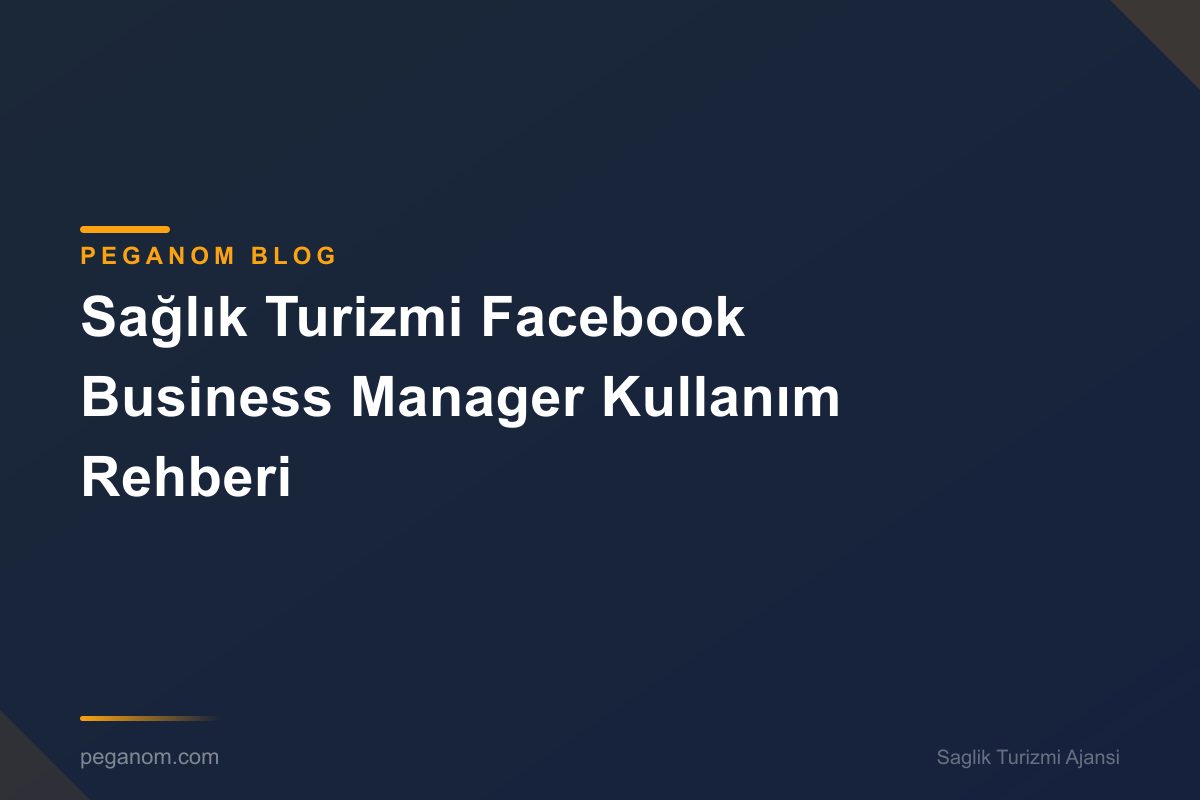 Sağlık Turizmi Facebook Business Manager Kullanım Rehberi