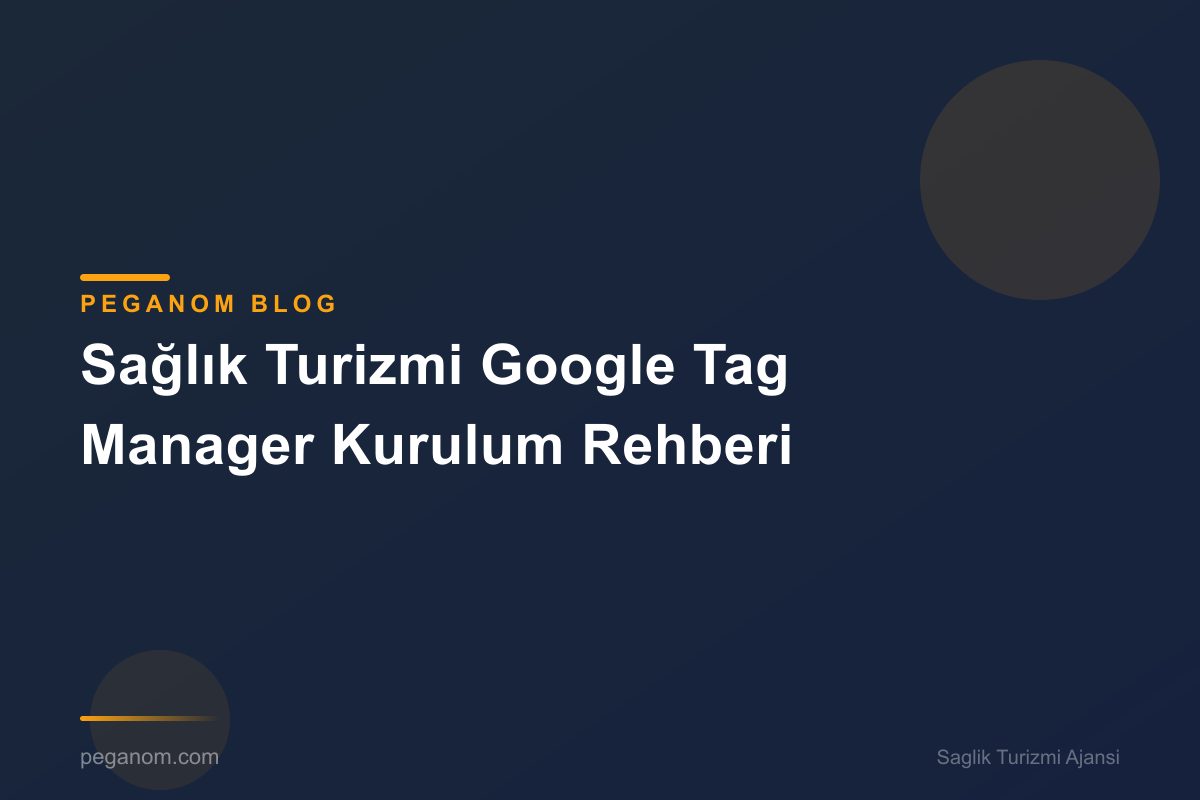 Sağlık Turizmi Google Tag Manager Kurulum Rehberi
