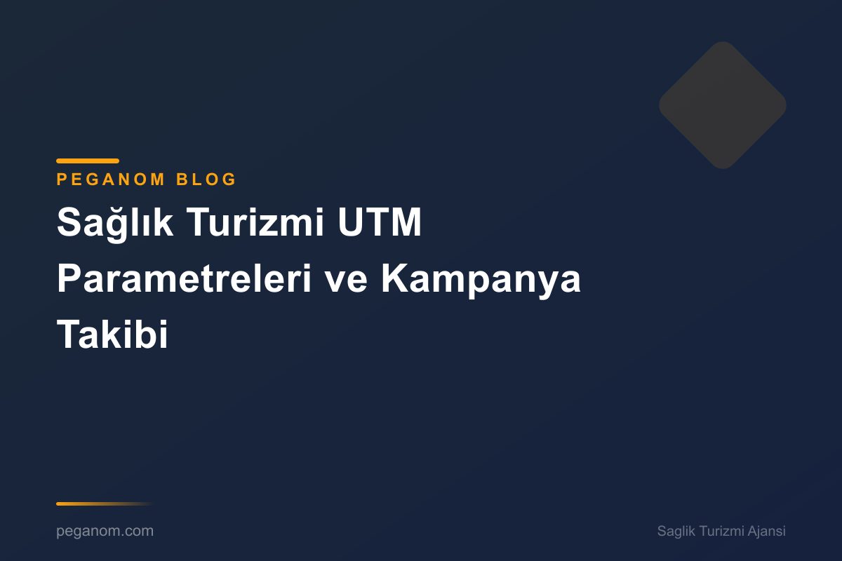 Sağlık Turizmi UTM Parametreleri ve Kampanya Takibi
