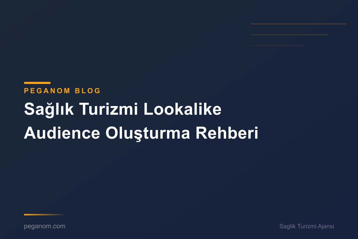 Sağlık Turizmi Lookalike Audience Oluşturma Rehberi