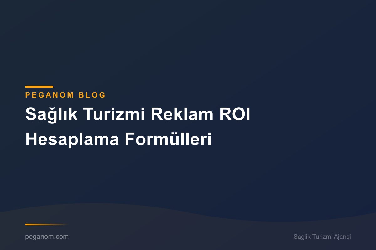 Sağlık Turizmi Reklam ROI Hesaplama Formülleri