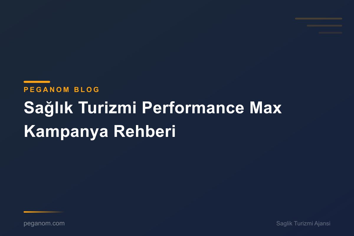 Sağlık Turizmi Performance Max Kampanya Rehberi