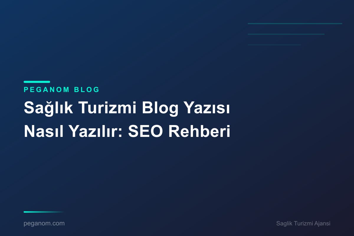 Sağlık Turizmi Blog Yazısı Nasıl Yazılır: SEO Rehberi