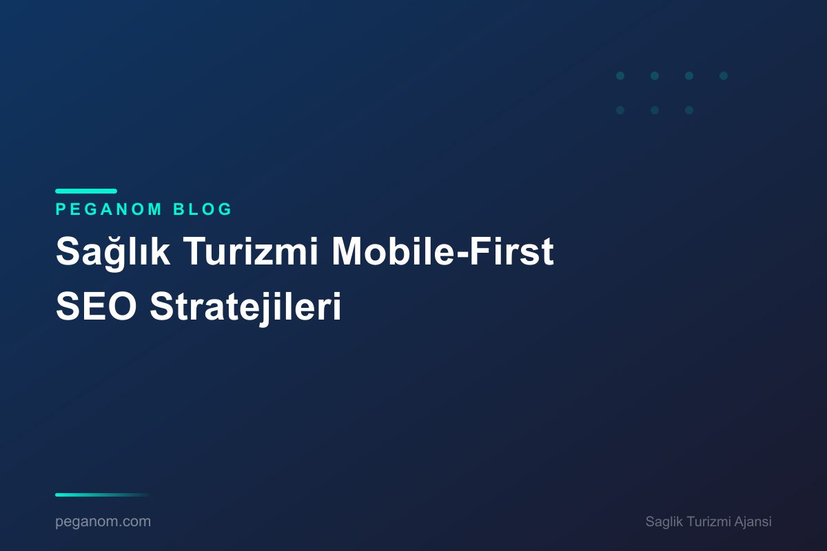 Sağlık Turizmi Mobile-First SEO Stratejileri