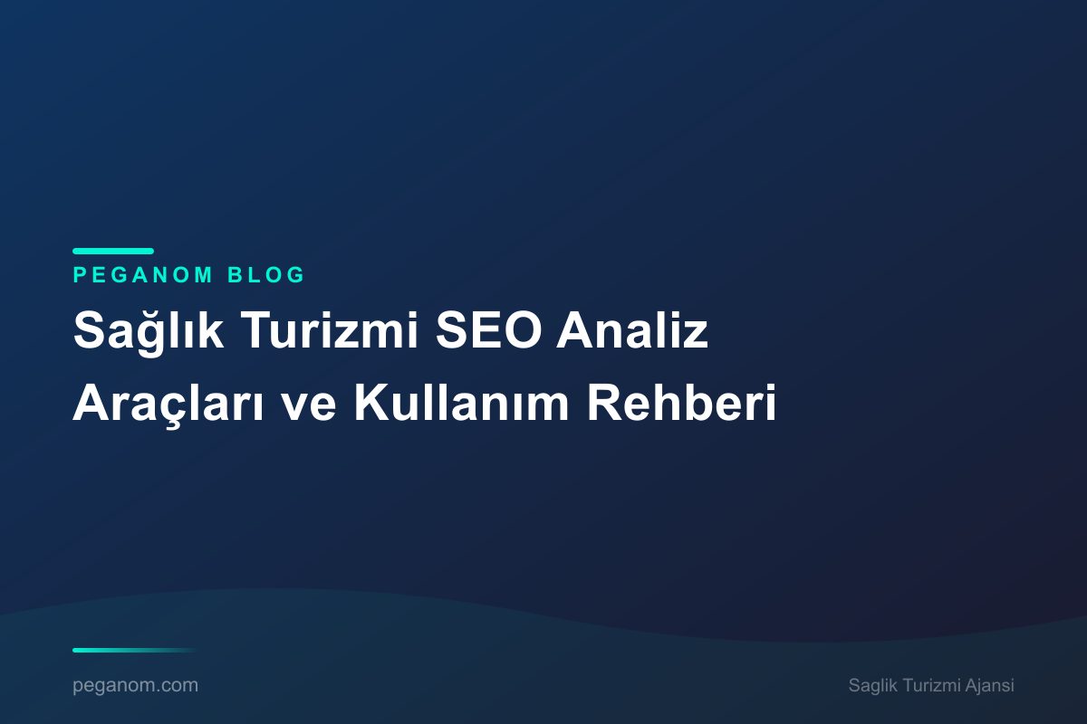 Sağlık Turizmi SEO Analiz Araçları ve Kullanım Rehberi