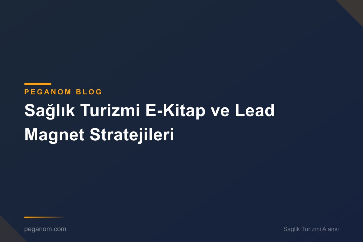 Sağlık Turizmi E-Kitap ve Lead Magnet Stratejileri