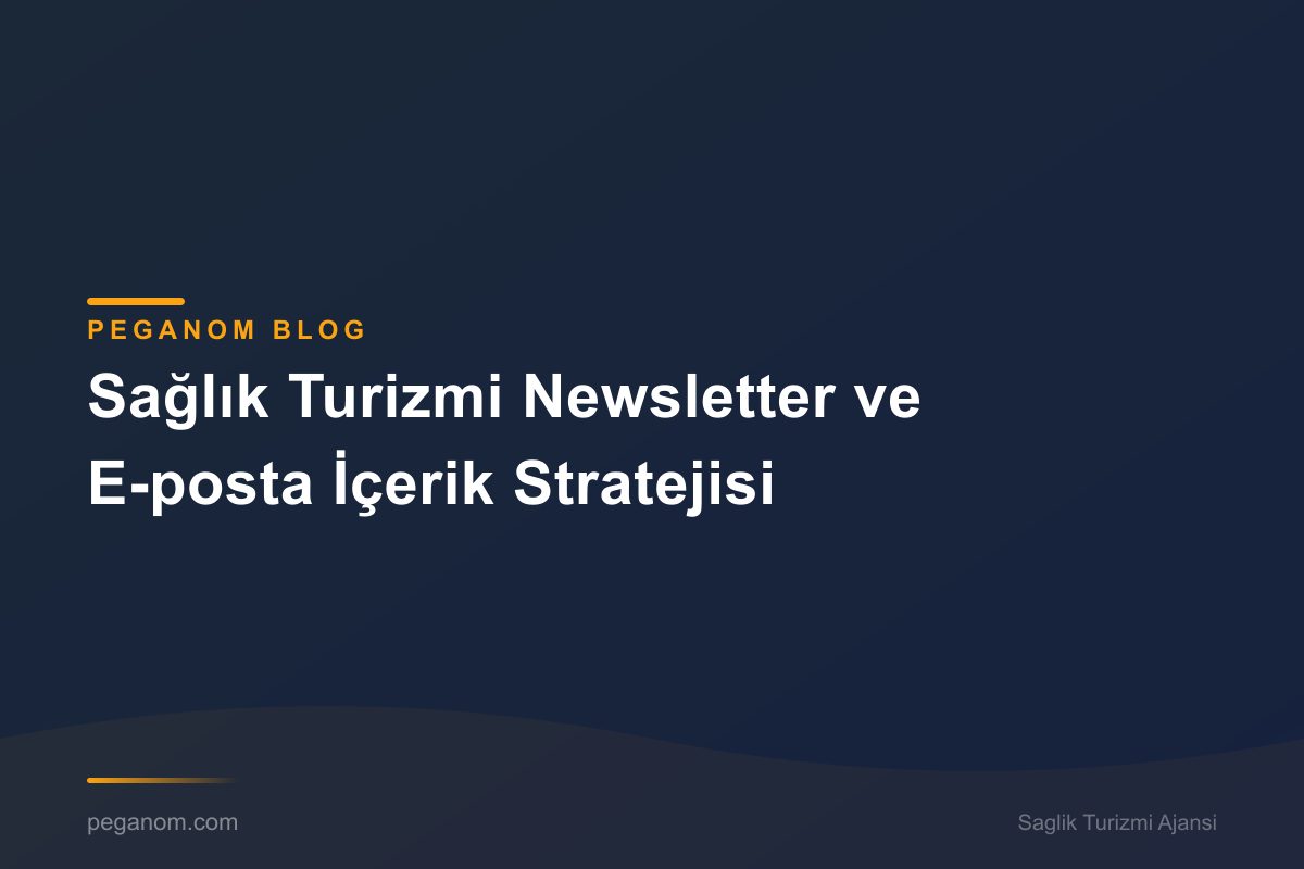 Sağlık Turizmi Newsletter ve E-posta İçerik Stratejisi