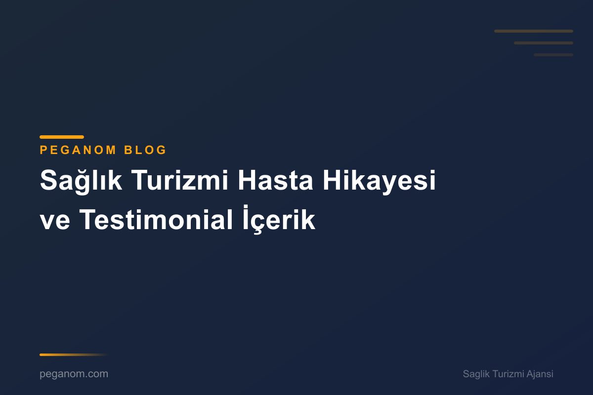 Sağlık Turizmi Hasta Hikayesi ve Testimonial İçerik