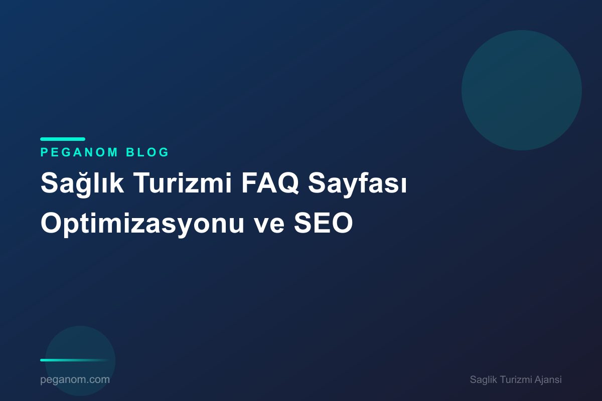 Sağlık Turizmi FAQ Sayfası Optimizasyonu ve SEO
