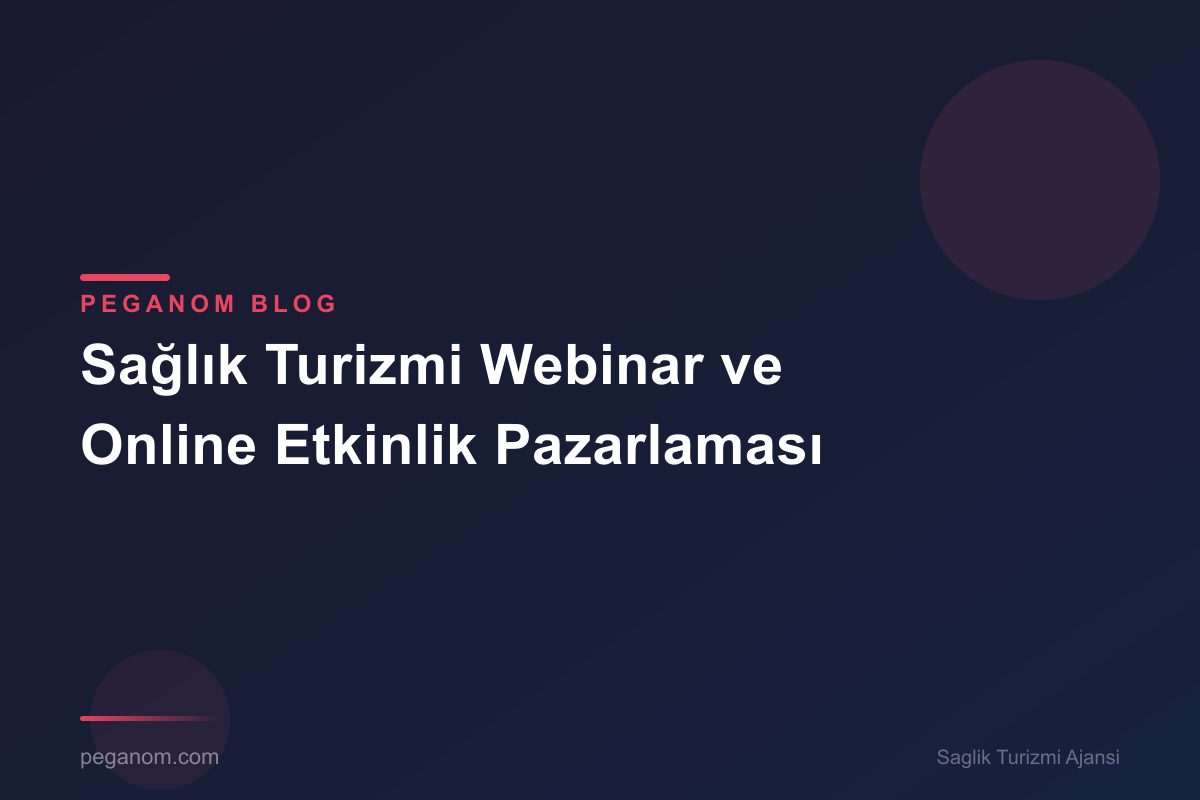 Sağlık Turizmi Webinar ve Online Etkinlik Pazarlaması