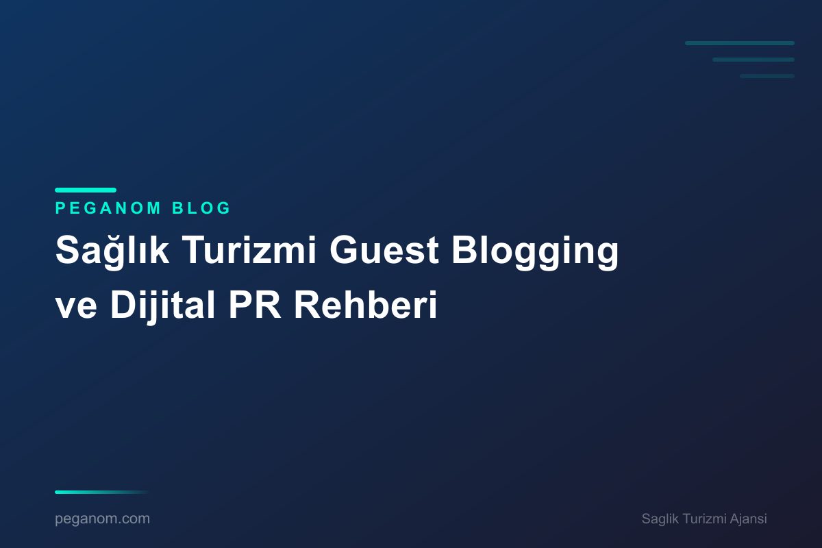 Sağlık Turizmi Guest Blogging ve Dijital PR Rehberi