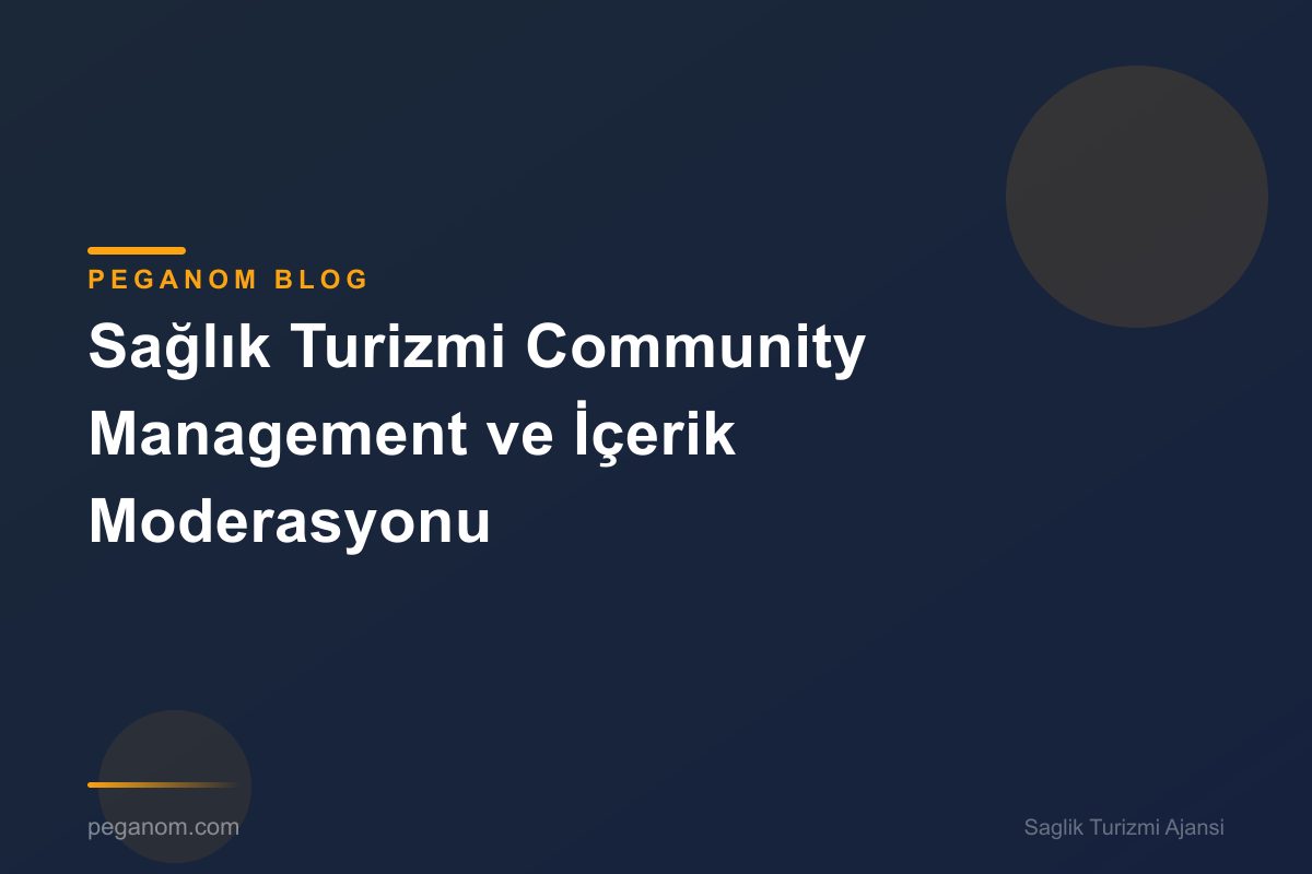 Sağlık Turizmi Community Management ve İçerik Moderasyonu