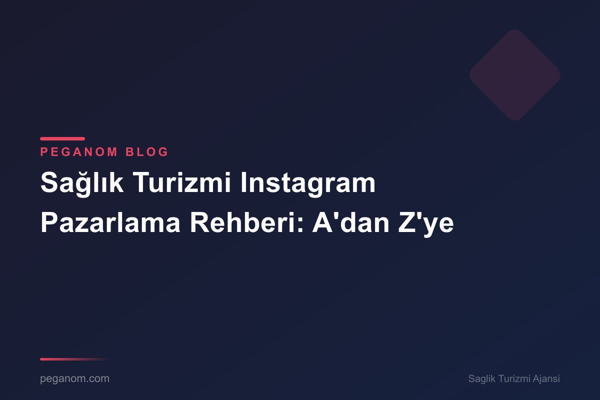 Sağlık Turizmi Instagram Pazarlama Rehberi: A'dan Z'ye