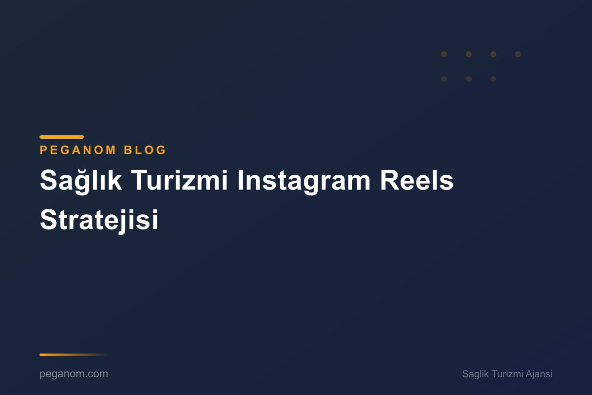 Sağlık Turizmi Instagram Reels Stratejisi