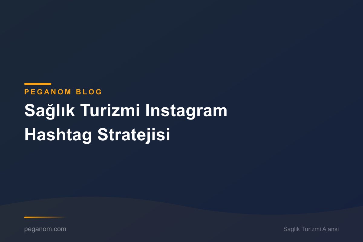Sağlık Turizmi Instagram Hashtag Stratejisi