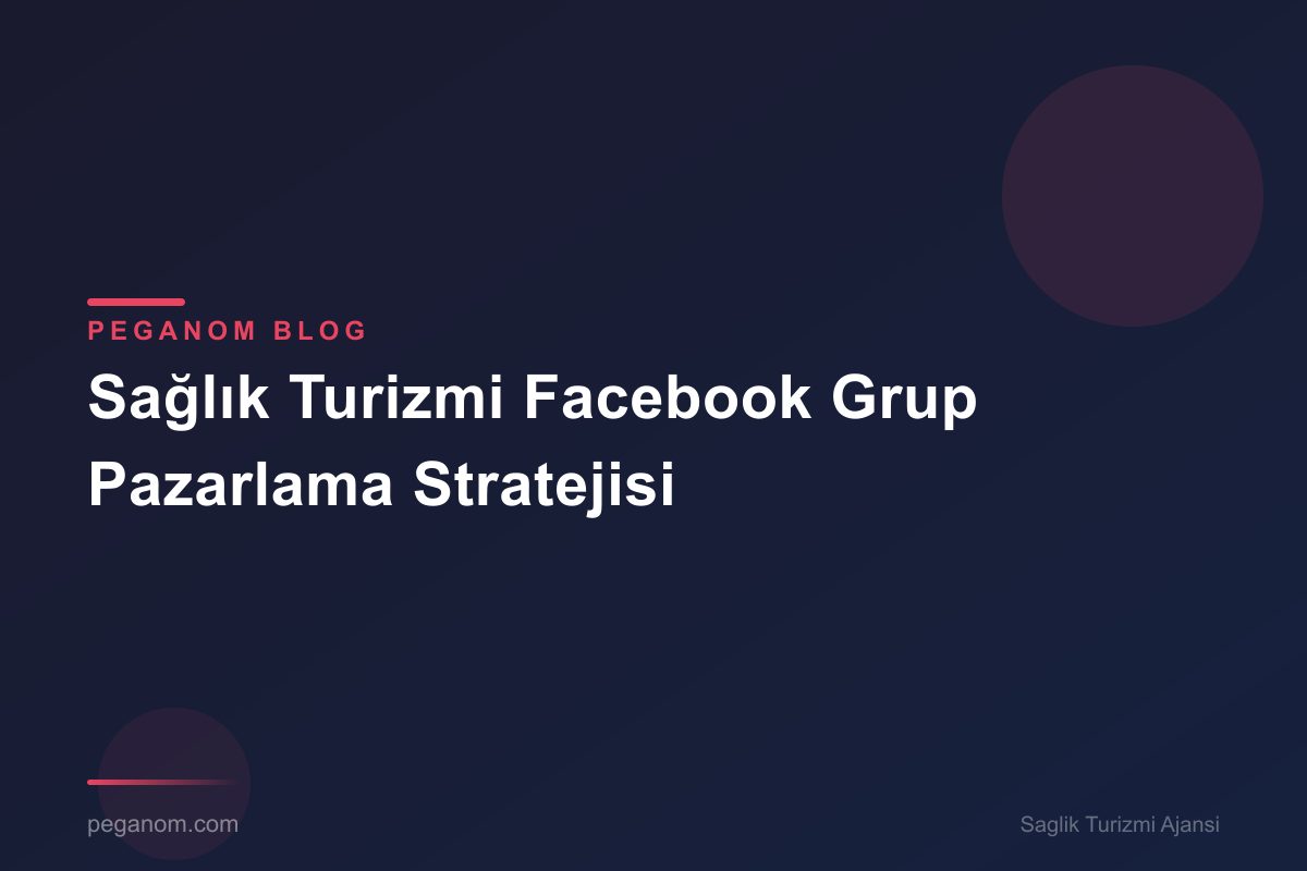 Sağlık Turizmi Facebook Grup Pazarlama Stratejisi
