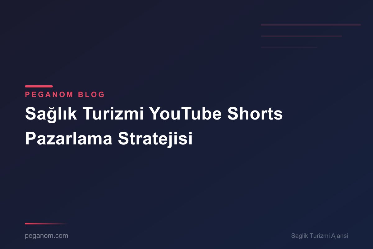 Sağlık Turizmi YouTube Shorts Pazarlama Stratejisi