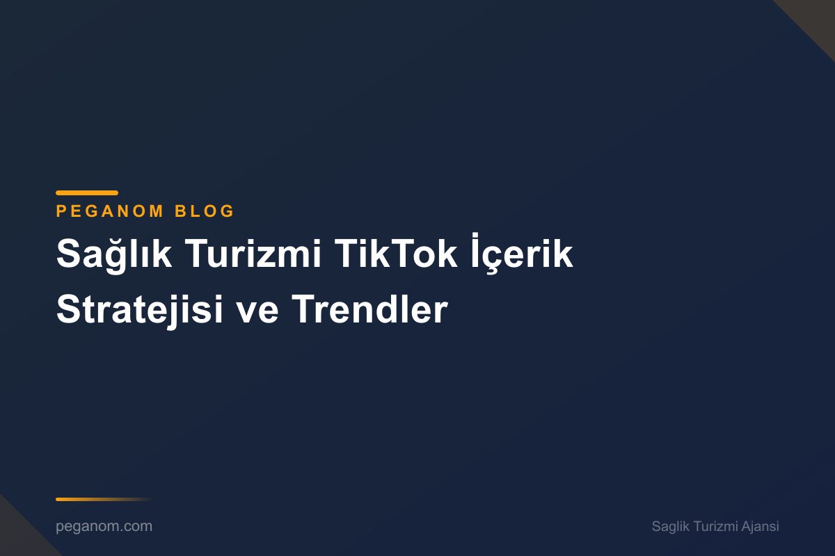 Sağlık Turizmi TikTok İçerik Stratejisi ve Trendler