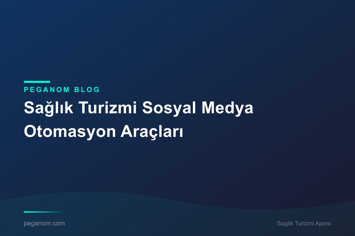 Sağlık Turizmi Sosyal Medya Otomasyon Araçları