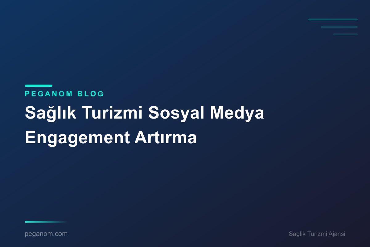 Sağlık Turizmi Sosyal Medya Engagement Artırma