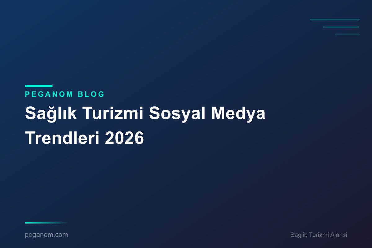 Sağlık Turizmi Sosyal Medya Trendleri 2026