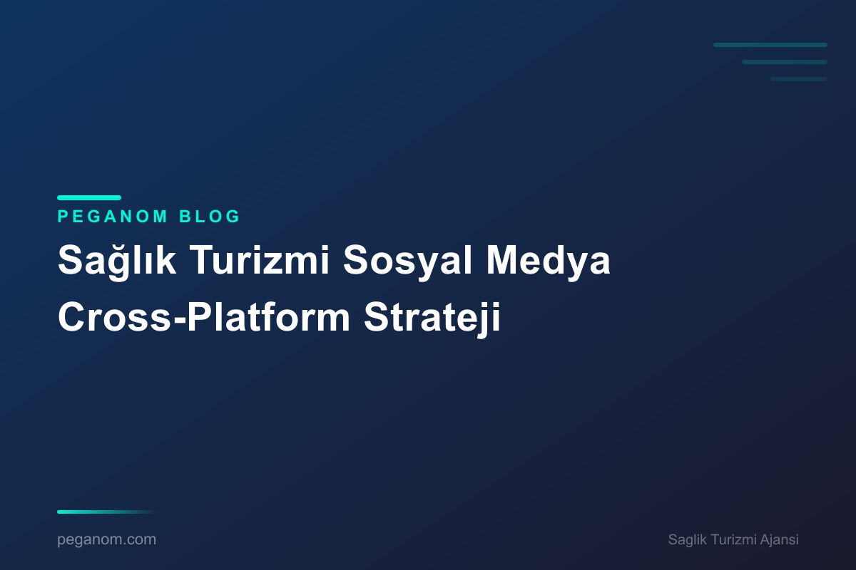 Sağlık Turizmi Sosyal Medya Cross-Platform Strateji