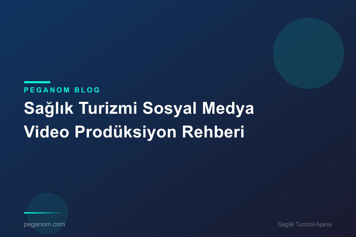 Sağlık Turizmi Sosyal Medya Video Prodüksiyon Rehberi