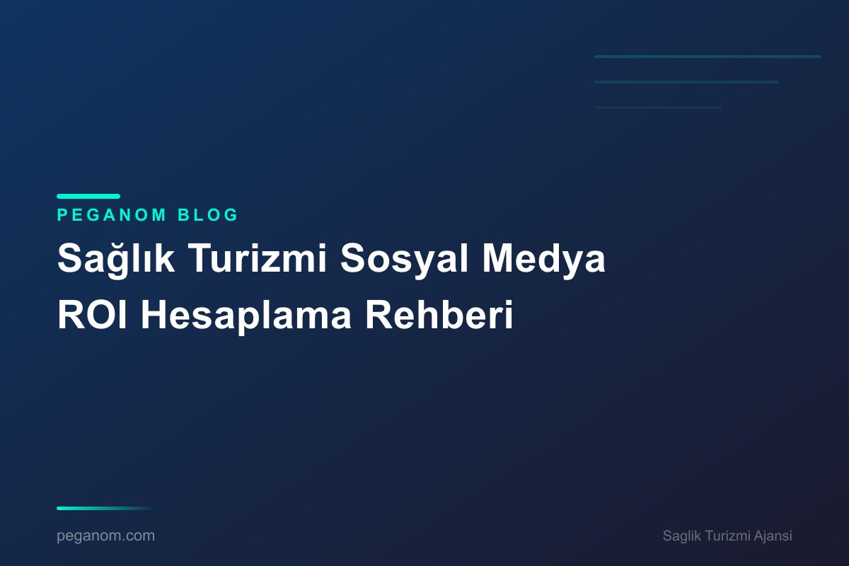 Sağlık Turizmi Sosyal Medya ROI Hesaplama Rehberi