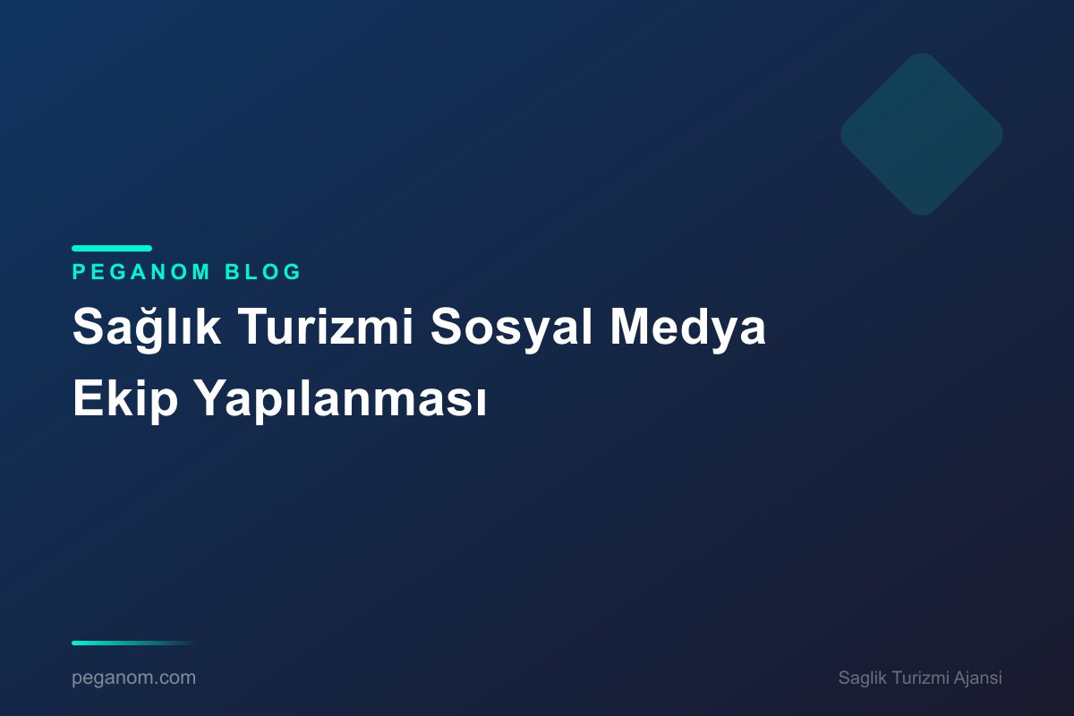 Sağlık Turizmi Sosyal Medya Ekip Yapılanması