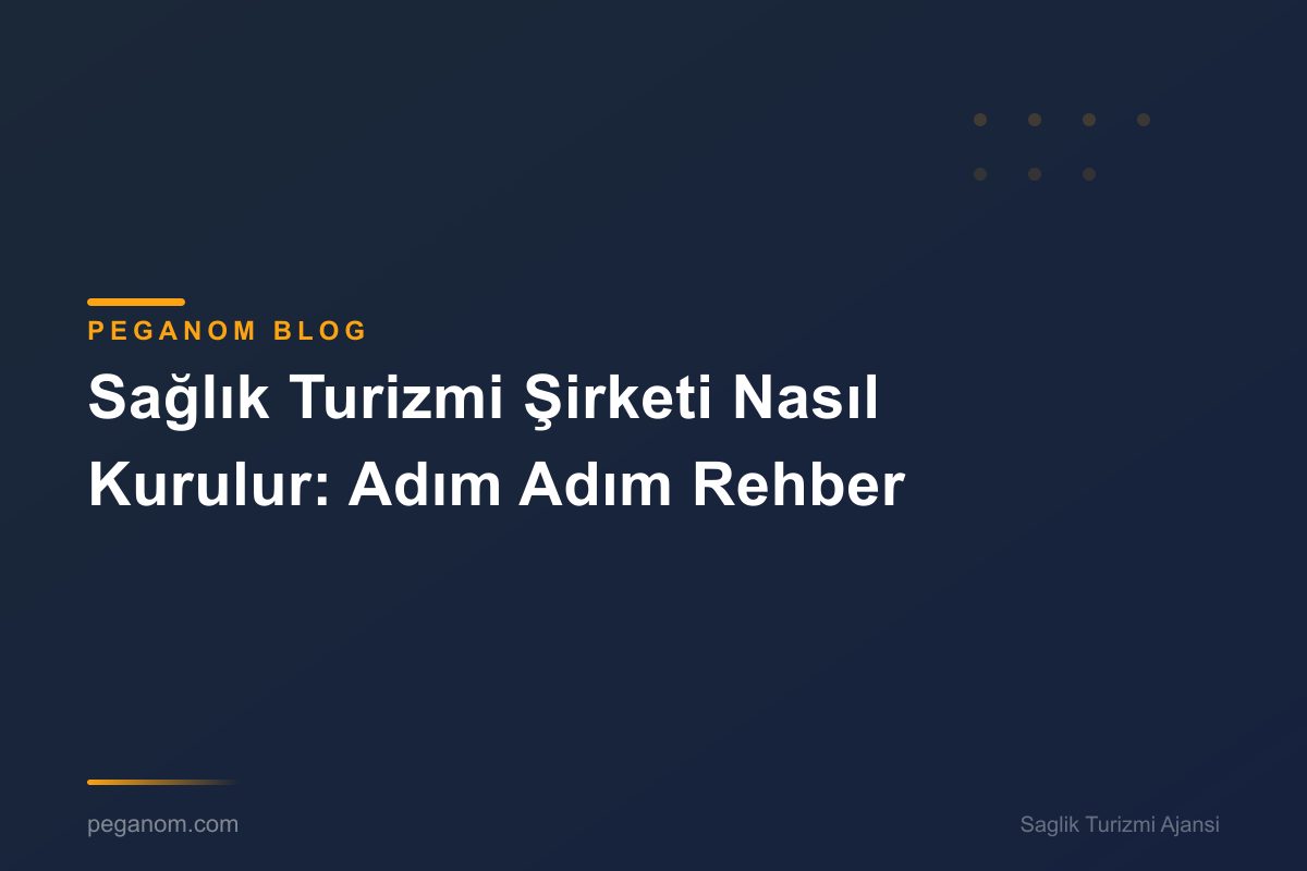 Sağlık Turizmi Şirketi Nasıl Kurulur: Adım Adım Rehber