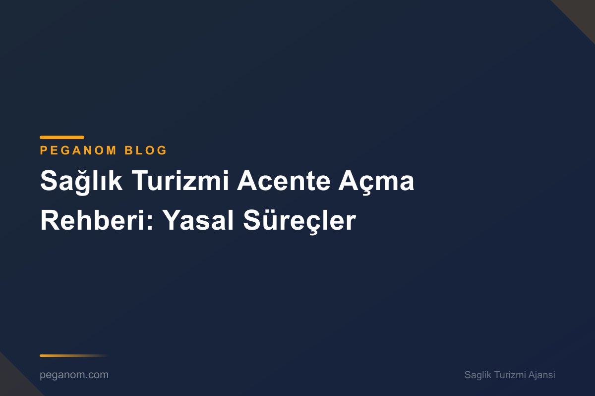 Sağlık Turizmi Acente Açma Rehberi: Yasal Süreçler