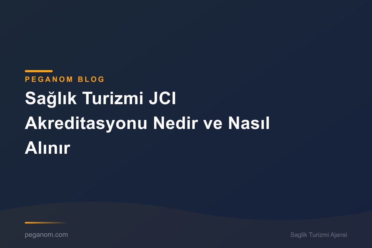 Sağlık Turizmi JCI Akreditasyonu Nedir ve Nasıl Alınır