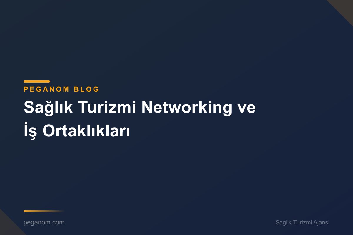 Sağlık Turizmi Networking ve İş Ortaklıkları