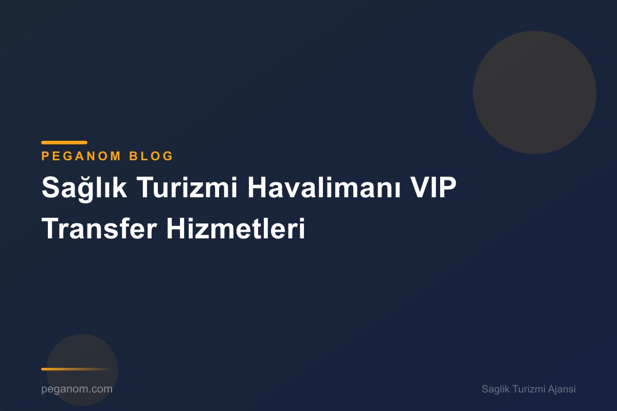 Sağlık Turizmi Havalimanı VIP Transfer Hizmetleri