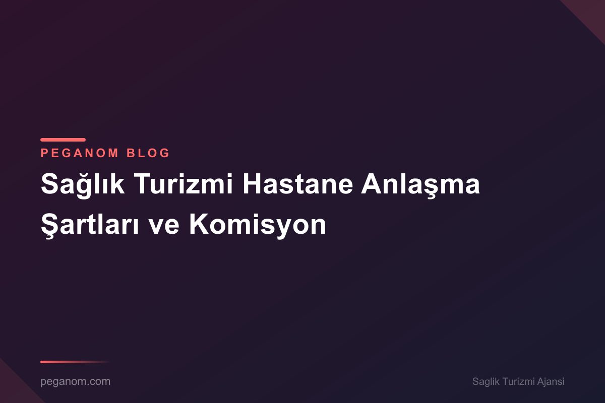 Sağlık Turizmi Hastane Anlaşma Şartları ve Komisyon