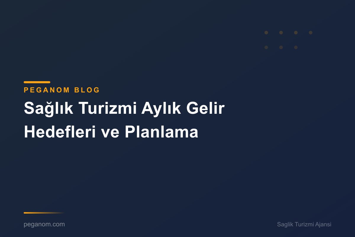 Sağlık Turizmi Aylık Gelir Hedefleri ve Planlama