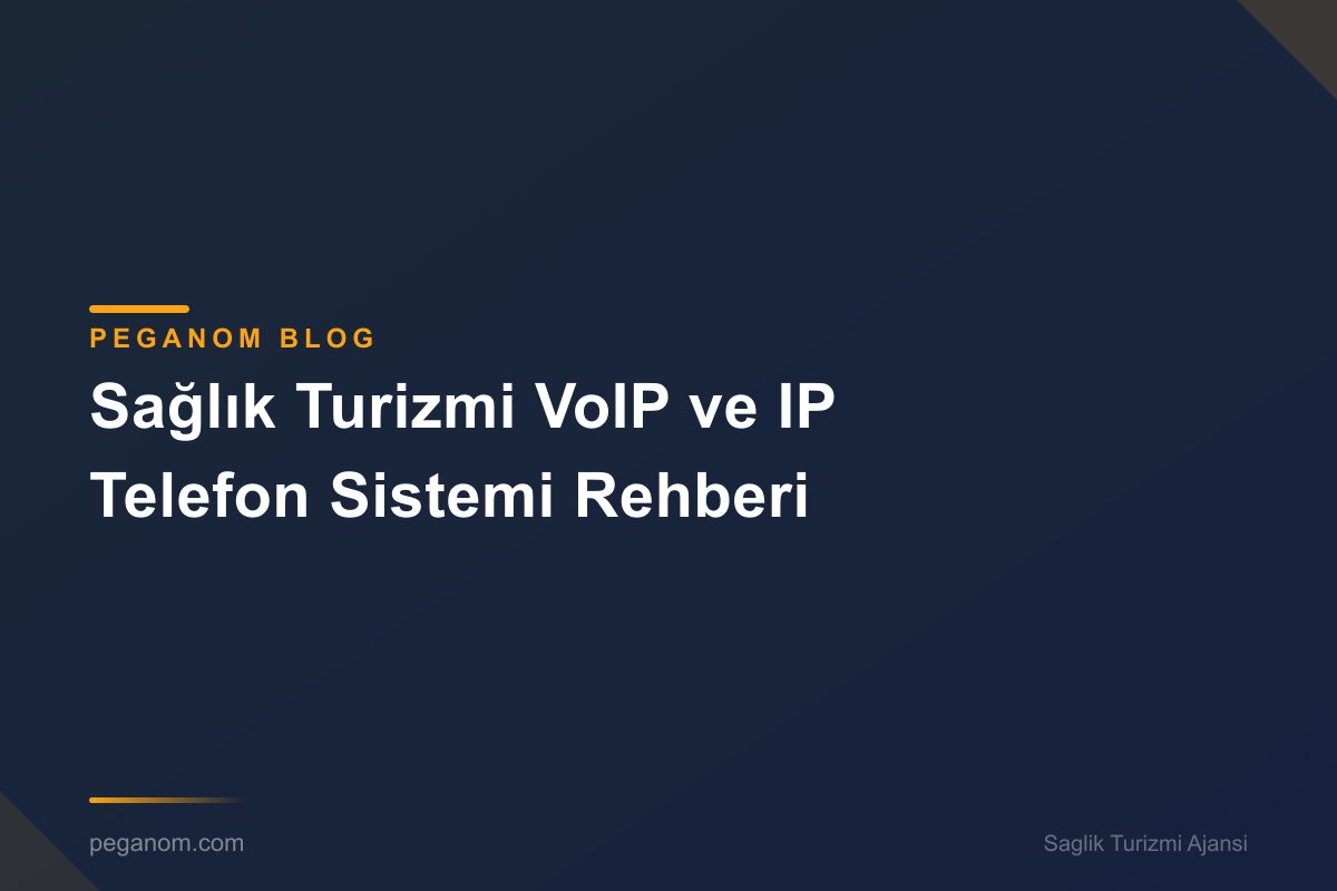 Sağlık Turizmi VoIP ve IP Telefon Sistemi Rehberi
