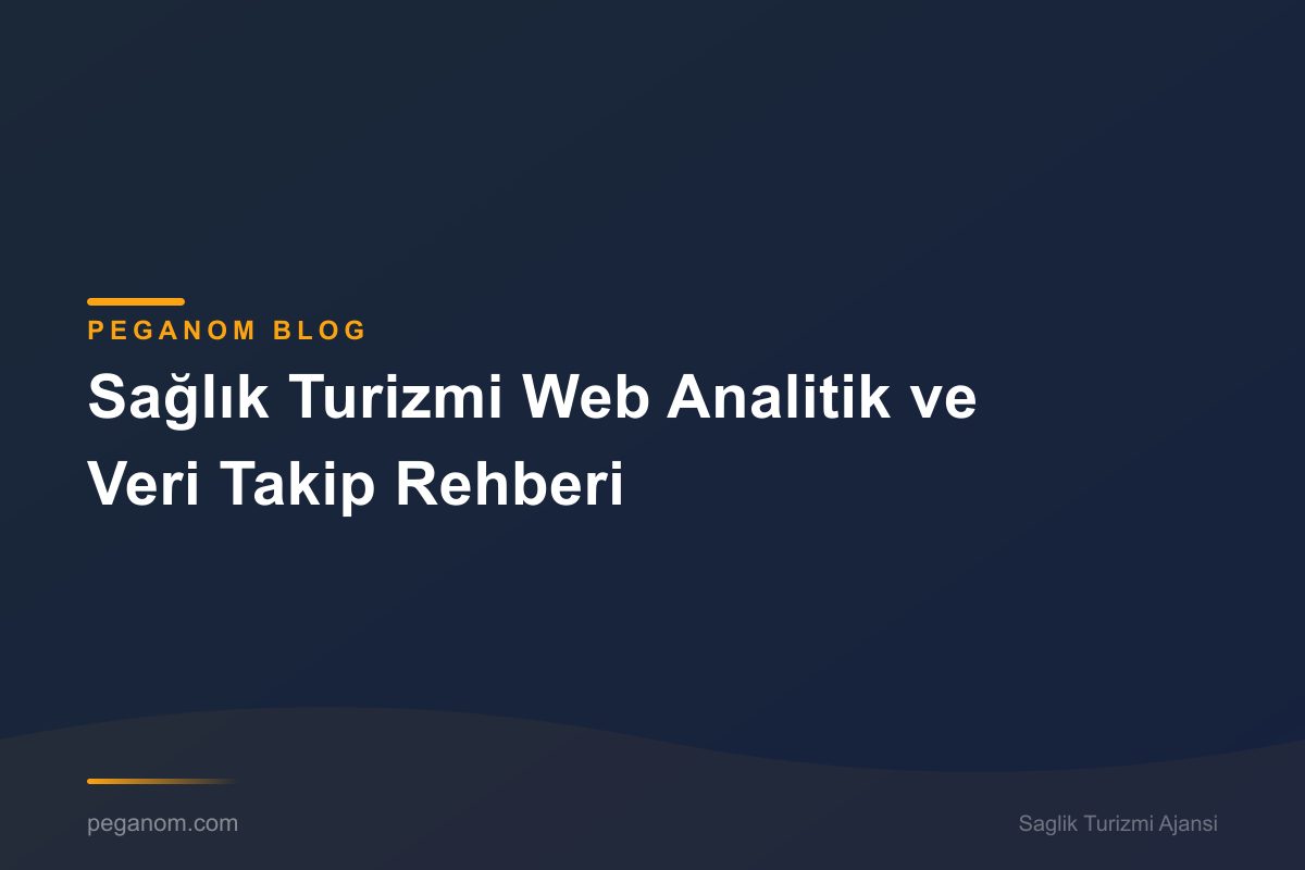 Sağlık Turizmi Web Analitik ve Veri Takip Rehberi