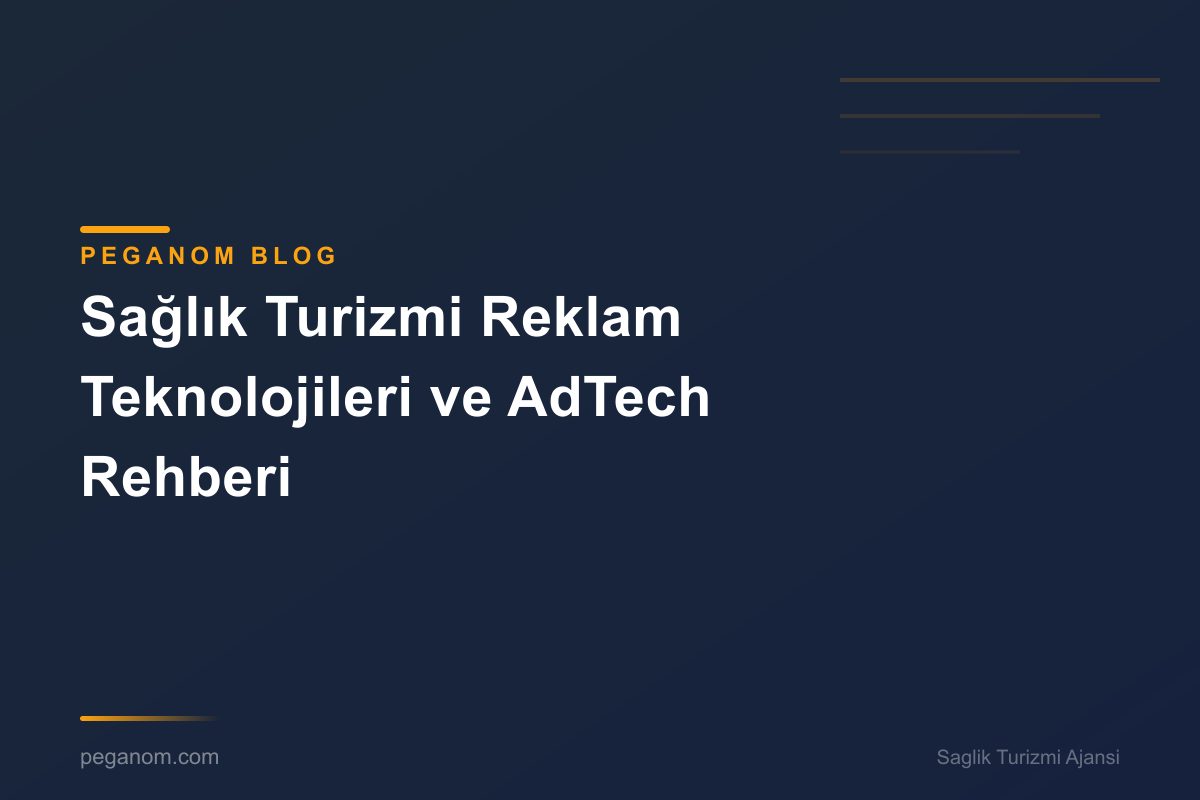 Sağlık Turizmi Reklam Teknolojileri ve AdTech Rehberi