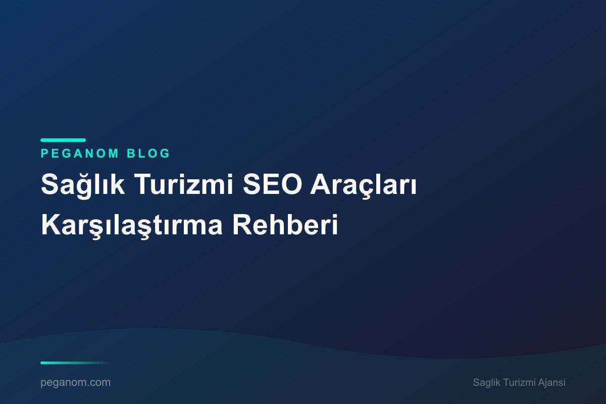 Sağlık Turizmi SEO Araçları Karşılaştırma Rehberi